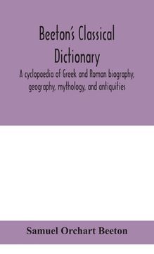 portada Beeton's classical dictionary. A cyclopaedia of Greek and Roman biography, geography, mythology, and antiquities (in English)