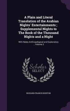 portada A Plain and Literal Translation of the Arabian Nights' Entertainments; Supplemental Nights to The Book of the Thousand Nights and a Night: With Notes (en Inglés)