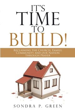 portada It's Time to Build!: Reclaiming the Church, Family, Community and Our Nation through Prayer (en Inglés)