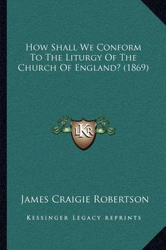 portada how shall we conform to the liturgy of the church of england? (1869) (en Inglés)
