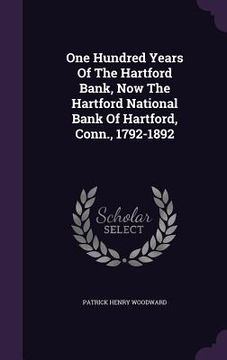 portada One Hundred Years Of The Hartford Bank, Now The Hartford National Bank Of Hartford, Conn., 1792-1892 (in English)