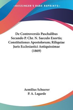 portada De Controversiis Paschalibus Secundo P. Chr. N. Saeculo Exortis; Constitutiones Apostolorum; Riliquiae Juris Ecclesiastici Antiquissimae (1869) (en Latin)