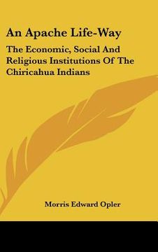 portada an apache life-way: the economic, social and religious institutions of the chiricahua indians (en Inglés)