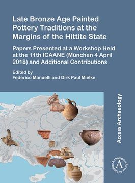 portada Late Bronze Age Painted Pottery Traditions at the Margins of the Hittite State: Papers Presented at a Workshop Held at the 11th Icaane (Munchen 4 Apri (en Inglés)