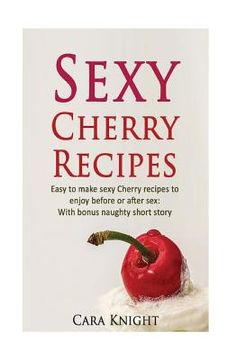 portada Sexy Cherry Recipes: Easy to make sexy Cherry recipes to enjoy before or after sex: With bonus naughty short story (en Inglés)