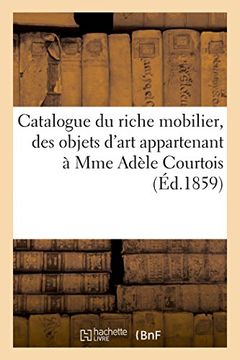 portada Catalogue Du Riche Mobilier, Des Objets D'Art Appartenant a Mme Adele Courtois (Litterature) (French Edition)