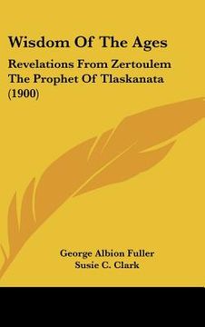 portada wisdom of the ages: revelations from zertoulem the prophet of tlaskanata (1900)
