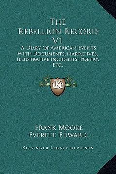 portada the rebellion record v1: a diary of american events with documents, narratives, illustrative incidents, poetry, etc. (en Inglés)
