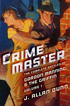 portada The Crime Master: The Complete Battles of Gordon Manning & The Griffin, Volume 1 (en Inglés)