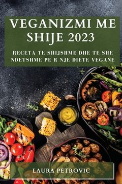 portada Veganizmi me shije 2023: Receta te shijshme dhe te she ndetshme pe r nje diete vegane
