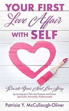 portada Your First Love Affair With Self: Rewrite Your Next Love Story by Turning Your Pain Into Purpose and Power Spiritually. Personally. Professionally (en Inglés)