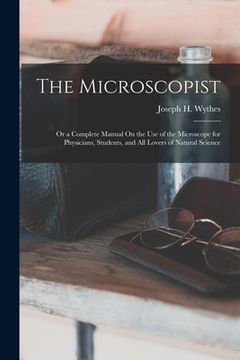 portada The Microscopist; Or a Complete Manual On the Use of the Microscope for Physicians, Students, and All Lovers of Natural Science