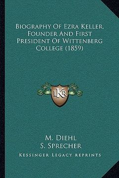 portada biography of ezra keller, founder and first president of wittenberg college (1859) (en Inglés)