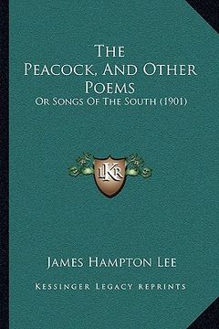 portada the peacock, and other poems the peacock, and other poems: or songs of the south (1901) or songs of the south (1901) (en Inglés)