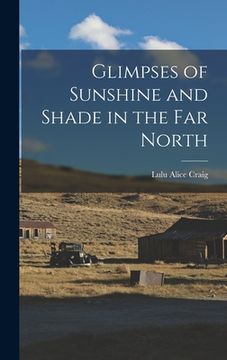 portada Glimpses of Sunshine and Shade in the Far North (en Inglés)