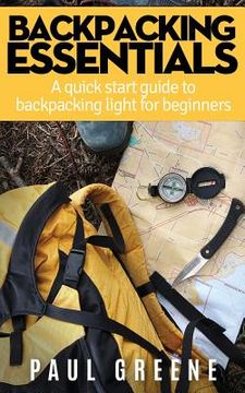 portada Backpacking Essentials: A Quick Start Guide to Backpacking Light for Beginners (en Inglés)