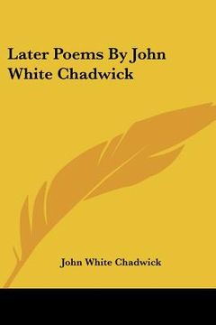 portada later poems by john white chadwick (en Inglés)