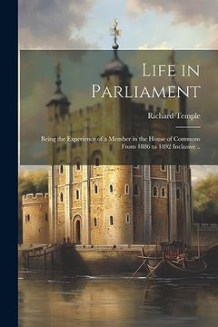 portada Life in Parliament; Being the Experience of a Member in the House of Commons From 1886 to 1892 Inclusive.