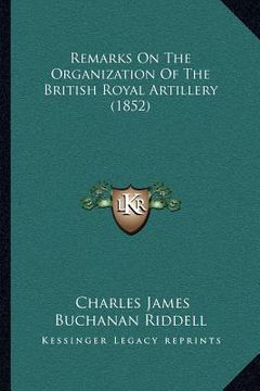 portada remarks on the organization of the british royal artillery (1852) (en Inglés)
