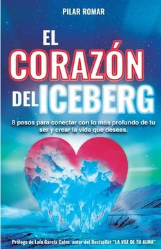 portada El Corazón Del Iceberg: 8 pasos para conectar con lo más profundo de tu ser y crear la vida que deseas