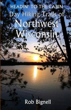 portada Headin' to the Cabin: Day Hiking Trails of Northwest Wisconsin (en Inglés)