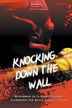 portada Knocking Down The Wall Muhammad Ali's Revolutionary Leadership for Black America's Rise (en Inglés)