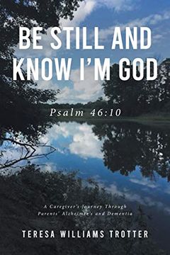 portada Be Still and Know I'M God: Psalm 46: 10: A Caregiver'S Journey Through Parents'Alzheimer'S and Dementia (en Inglés)