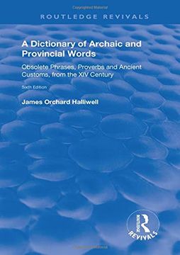 portada A Dictionary of Archaic and Provincial Words: Obsolete Phrases, Proverbs, and Ancient Customs, from the XIV Century (en Inglés)