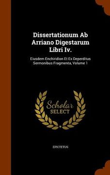 portada Dissertationum Ab Arriano Digestarum Libri Iv.: Eiusdem Enchiridion Et Ex Deperditus Sermonibus Fragmenta, Volume 1
