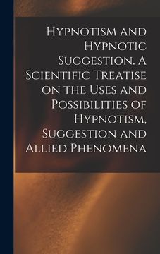portada Hypnotism and Hypnotic Suggestion. A Scientific Treatise on the Uses and Possibilities of Hypnotism, Suggestion and Allied Phenomena (in English)