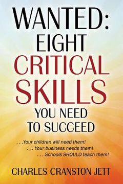portada Wanted: Eight Critical Skills You Need To Succeed. . . Your children will need them!. . . Your business needs them!. . . Schoo (en Inglés)