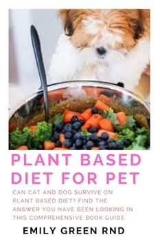portada Plant Based Diet for Pet: Can cat and dog survive on plant based diet? find the answer you have been looking in this comprehensive book guide