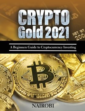portada Crypto Gold 2021: A Beginners Guide to Cryptocurrency Investing (en Inglés)