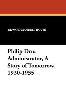 portada philip dru: administrator, a story of tomorrow, 1920-1935 (en Inglés)
