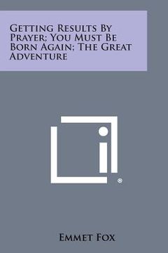 portada Getting Results by Prayer; You Must Be Born Again; The Great Adventure (en Inglés)