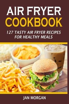 portada Air Fryer Cookbook: 127 Tasty Air Fryer Recipes For Healthy Meals