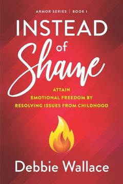 portada Instead of Shame: Attain Emotional Freedom by Resolving Issues from Childhood (en Inglés)