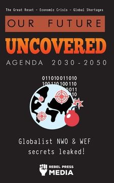 portada Our Future Uncovered Agenda 2030-2050: Globalist NWO & WEF secrets leaked! The Great Reset - Economic crisis - Global shortages (en Inglés)