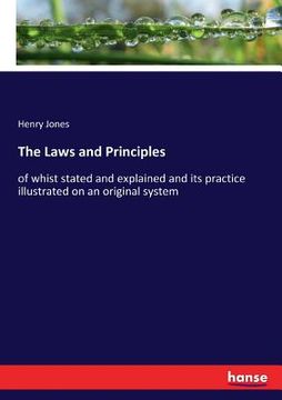 portada The Laws and Principles: of whist stated and explained and its practice illustrated on an original system (en Inglés)