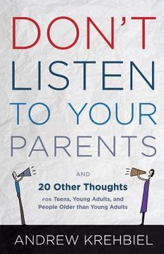 portada Don't Listen to Your Parents: And 20 Other Thoughts for Teens, Young Adults, and People Older than Young Adults (en Inglés)