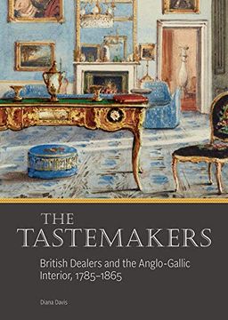 portada The Tastemakers: British Dealers and the Anglo-Gallic Interior, 1785-1865 (en Inglés)