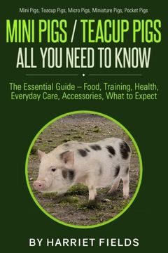 portada Mini Pigs / Teacup Pigs All You Need To Know: The Essential Guide – Food, Training, Health, Everyday Care, Accessories What to Expect Mini Pigs, Teacup Pigs, Micro Pigs, Miniature Pigs, Pocket Pigs (en Inglés)