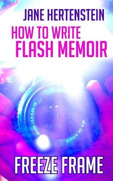 portada Freeze Frame: How to Write Flash Memoir
