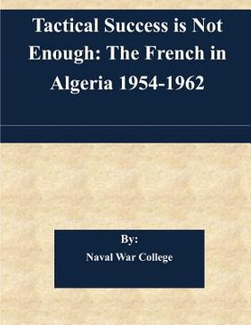 portada Tactical Success is Not Enough: The French in Algeria 1954-1962 (en Inglés)