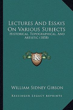 portada lectures and essays on various subjects: historical, topographical, and artistic (1858)