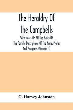 portada The Heraldry Of The Campbells, With Notes On All The Males Of The Family, Descriptions Of The Arms, Plates And Pedigrees (Volume Ii) 