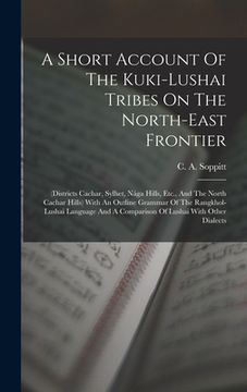 portada A Short Account Of The Kuki-lushai Tribes On The North-east Frontier: (districts Cachar, Sylhet, Nága Hills, Etc., And The North Cachar Hills) With An (en Inglés)