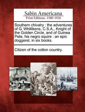 portada southern chivalry: the adventures of g. whillikens, c.s.a., knight of the golden circle, and of guinea pete, his negro squire: an epic do
