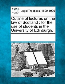 portada outline of lectures on the law of scotland: for the use of students in the university of edinburgh. (in English)