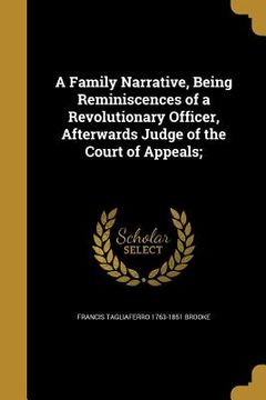 portada A Family Narrative, Being Reminiscences of a Revolutionary Officer, Afterwards Judge of the Court of Appeals; (en Inglés)